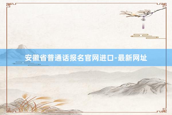 安徽省普通话报名官网进口-最新网址